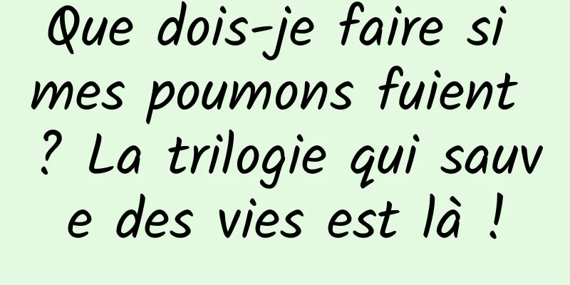 Que dois-je faire si mes poumons fuient ? La trilogie qui sauve des vies est là !
