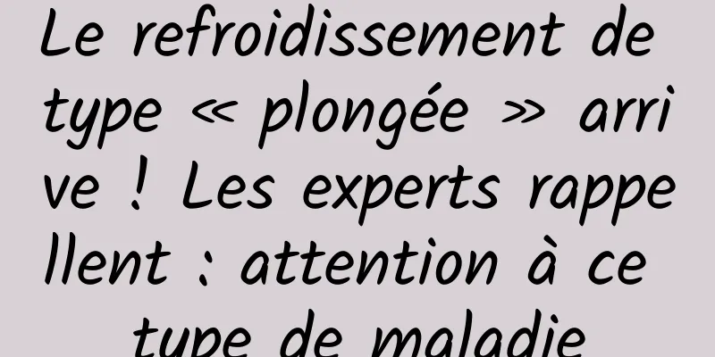 Le refroidissement de type « plongée » arrive ! Les experts rappellent : attention à ce type de maladie