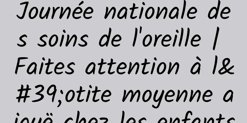 Journée nationale des soins de l'oreille | Faites attention à l'otite moyenne aiguë chez les enfants