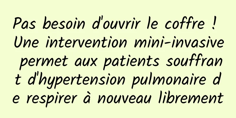 Pas besoin d'ouvrir le coffre ! Une intervention mini-invasive permet aux patients souffrant d'hypertension pulmonaire de respirer à nouveau librement