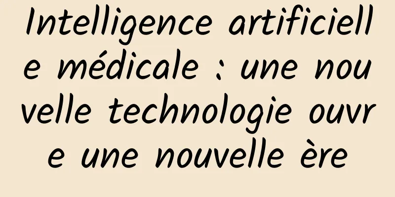 Intelligence artificielle médicale : une nouvelle technologie ouvre une nouvelle ère