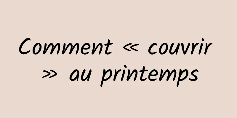 Comment « couvrir » au printemps