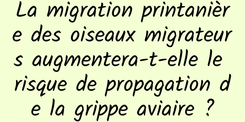 La migration printanière des oiseaux migrateurs augmentera-t-elle le risque de propagation de la grippe aviaire ?