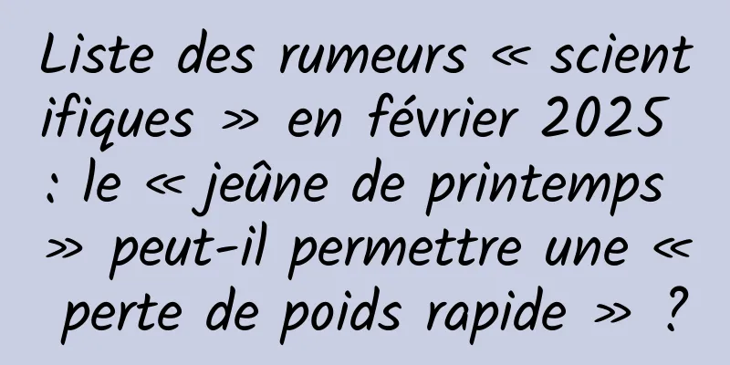 Liste des rumeurs « scientifiques » en février 2025 : le « jeûne de printemps » peut-il permettre une « perte de poids rapide » ?