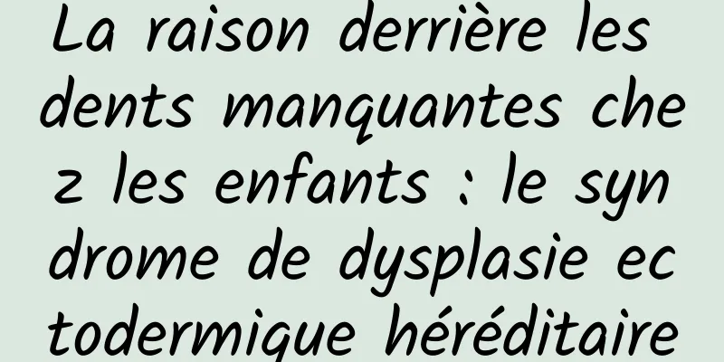 La raison derrière les dents manquantes chez les enfants : le syndrome de dysplasie ectodermique héréditaire