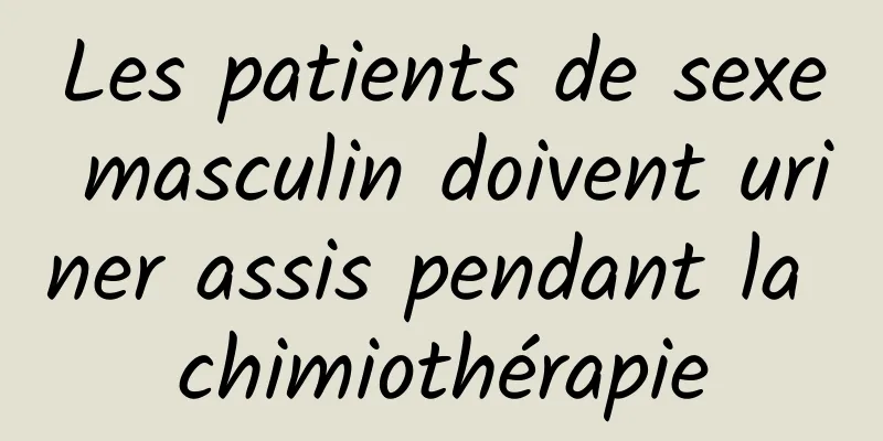 Les patients de sexe masculin doivent uriner assis pendant la chimiothérapie