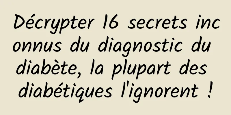 Décrypter 16 secrets inconnus du diagnostic du diabète, la plupart des diabétiques l'ignorent !