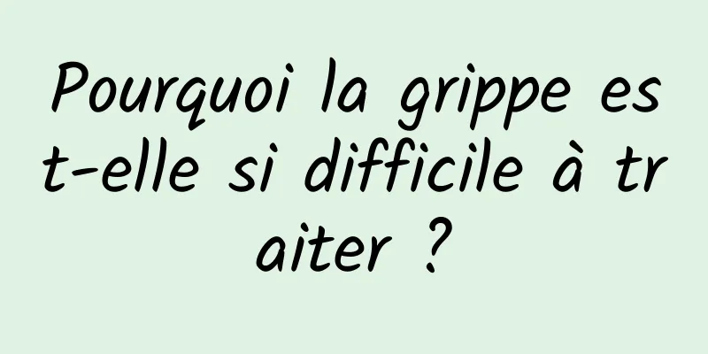 Pourquoi la grippe est-elle si difficile à traiter ?
