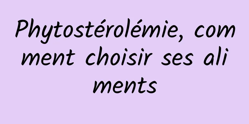 Phytostérolémie, comment choisir ses aliments
