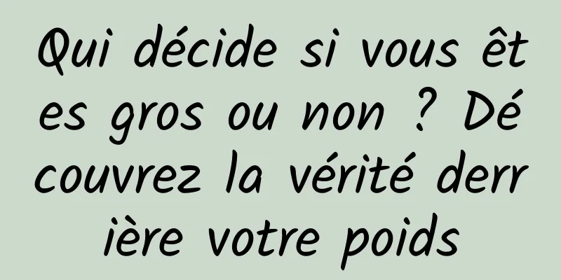 Qui décide si vous êtes gros ou non ? Découvrez la vérité derrière votre poids