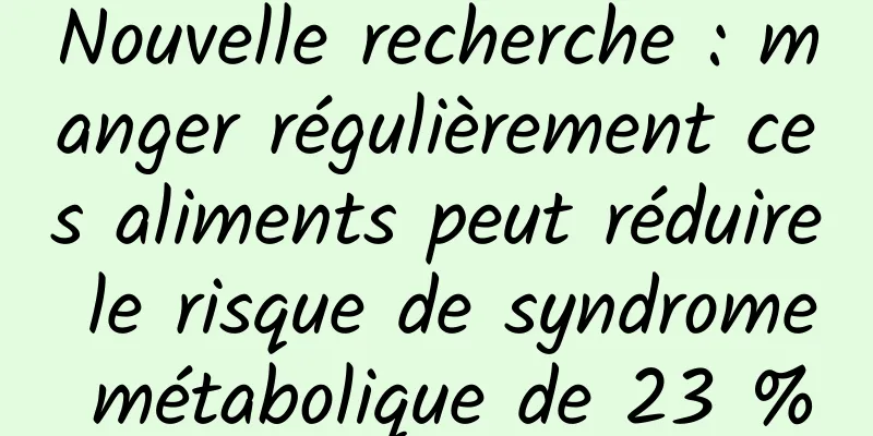 Nouvelle recherche : manger régulièrement ces aliments peut réduire le risque de syndrome métabolique de 23 %