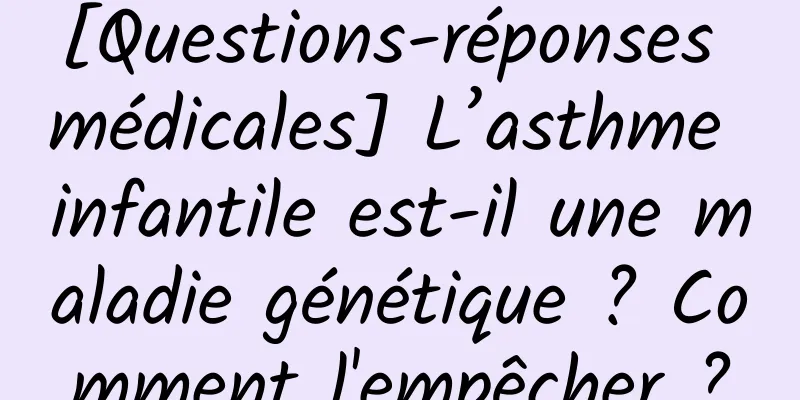[Questions-réponses médicales] L’asthme infantile est-il une maladie génétique ? Comment l'empêcher ?