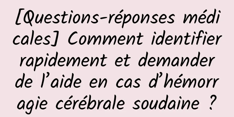 [Questions-réponses médicales] Comment identifier rapidement et demander de l’aide en cas d’hémorragie cérébrale soudaine ?