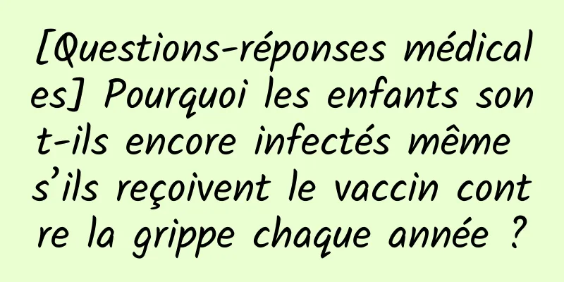 [Questions-réponses médicales] Pourquoi les enfants sont-ils encore infectés même s’ils reçoivent le vaccin contre la grippe chaque année ?