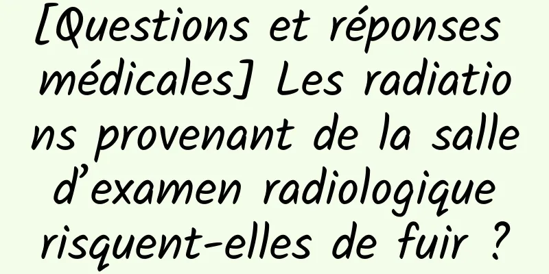 [Questions et réponses médicales] Les radiations provenant de la salle d’examen radiologique risquent-elles de fuir ?