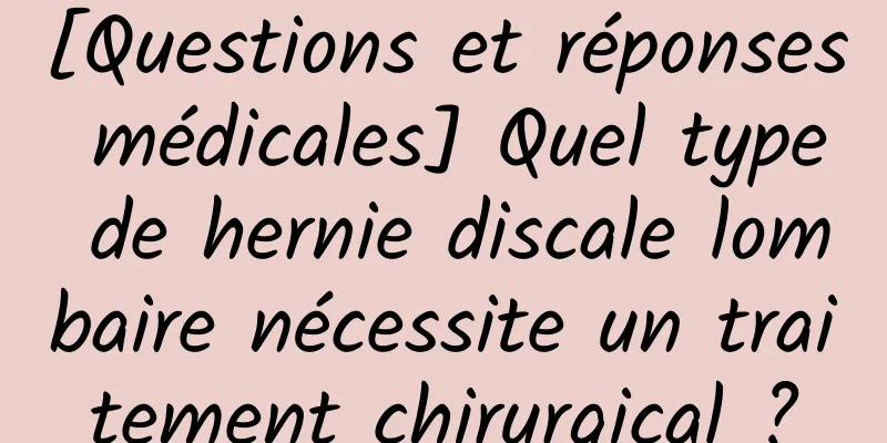 [Questions et réponses médicales] Quel type de hernie discale lombaire nécessite un traitement chirurgical ?