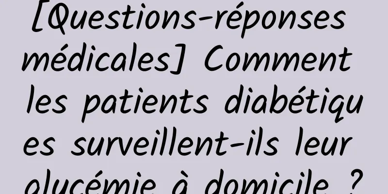 [Questions-réponses médicales] Comment les patients diabétiques surveillent-ils leur glycémie à domicile ?