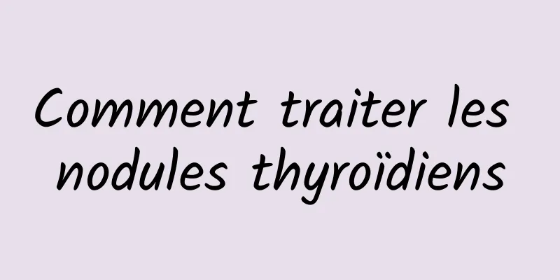 Comment traiter les nodules thyroïdiens