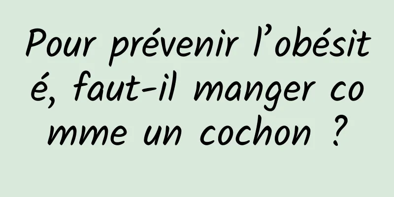 Pour prévenir l’obésité, faut-il manger comme un cochon ?