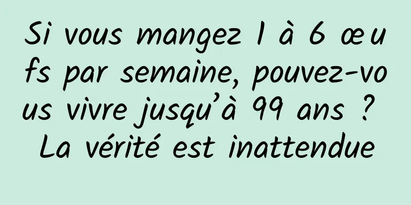 Si vous mangez 1 à 6 œufs par semaine, pouvez-vous vivre jusqu’à 99 ans ? La vérité est inattendue