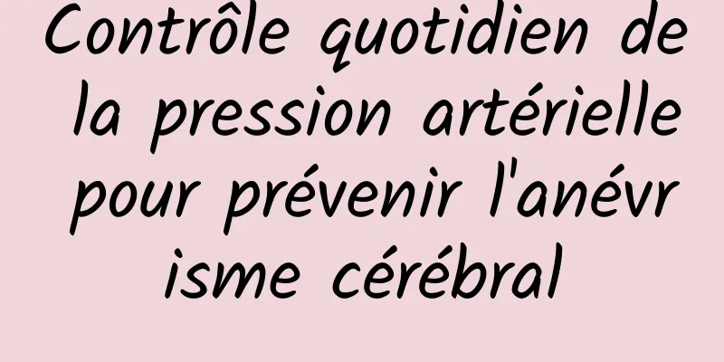 Contrôle quotidien de la pression artérielle pour prévenir l'anévrisme cérébral