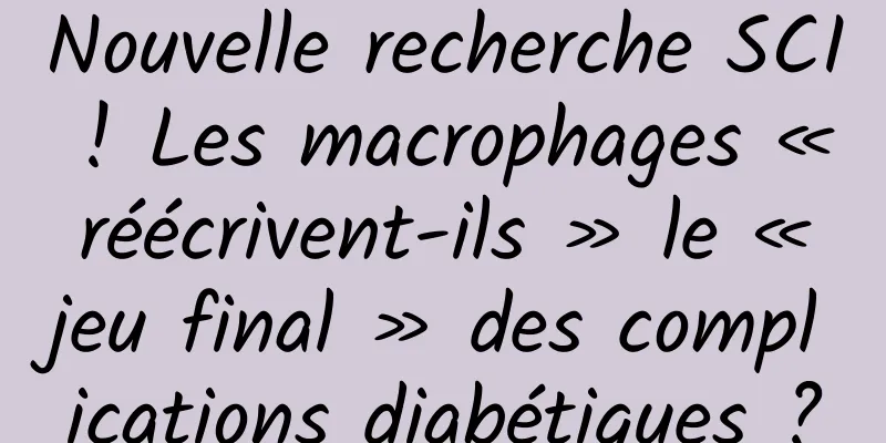 Nouvelle recherche SCI ! Les macrophages « réécrivent-ils » le « jeu final » des complications diabétiques ?