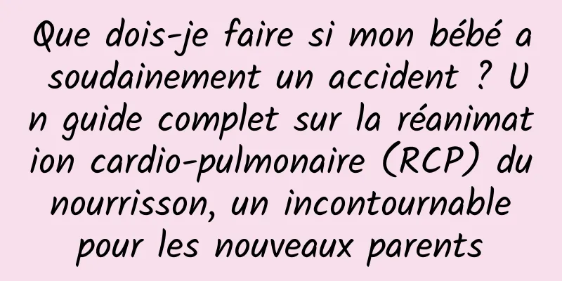 Que dois-je faire si mon bébé a soudainement un accident ? Un guide complet sur la réanimation cardio-pulmonaire (RCP) du nourrisson, un incontournable pour les nouveaux parents