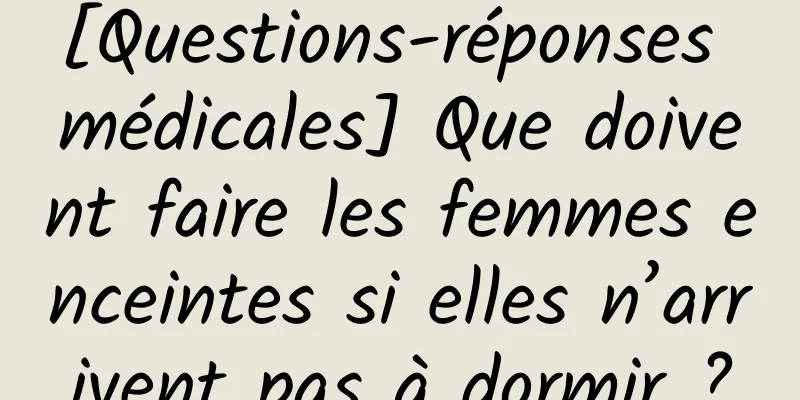 [Questions-réponses médicales] Que doivent faire les femmes enceintes si elles n’arrivent pas à dormir ?