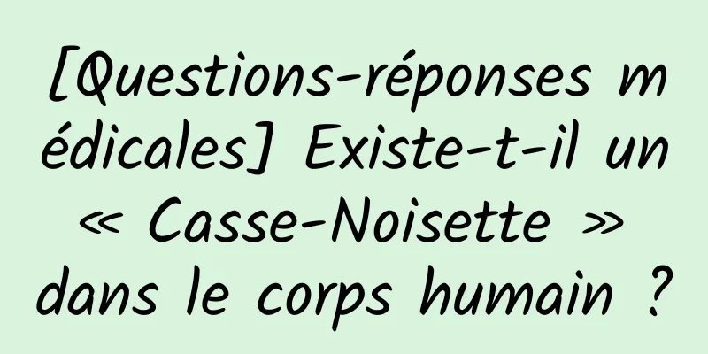 [Questions-réponses médicales] Existe-t-il un « Casse-Noisette » dans le corps humain ?