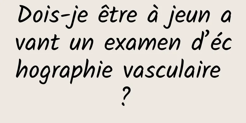 Dois-je être à jeun avant un examen d’échographie vasculaire ?