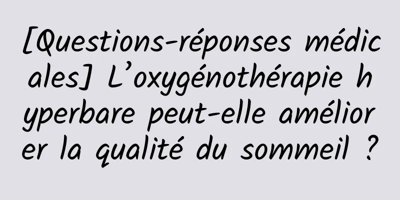 [Questions-réponses médicales] L’oxygénothérapie hyperbare peut-elle améliorer la qualité du sommeil ?