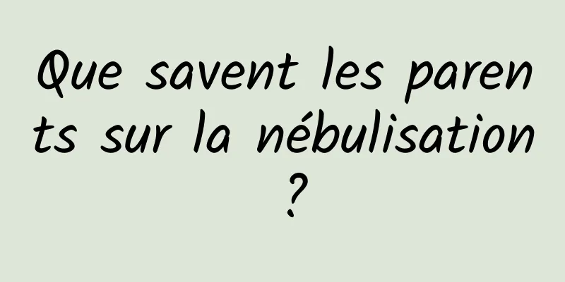 Que savent les parents sur la nébulisation ?