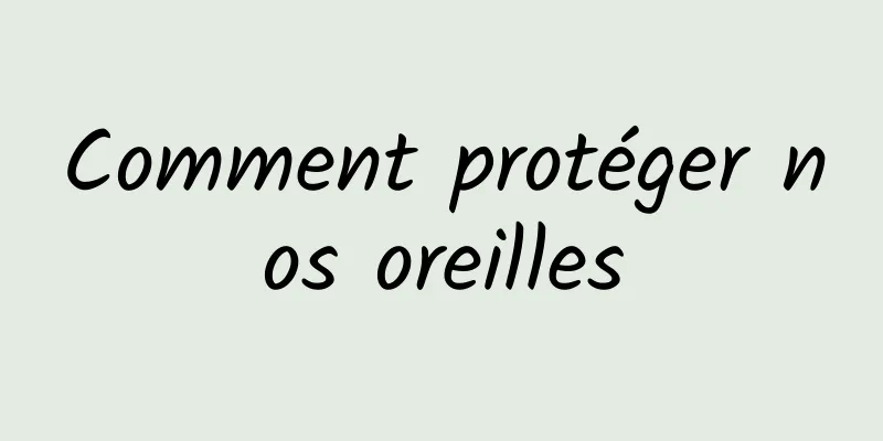 Comment protéger nos oreilles