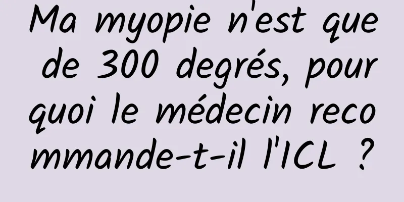 Ma myopie n'est que de 300 degrés, pourquoi le médecin recommande-t-il l'ICL ?