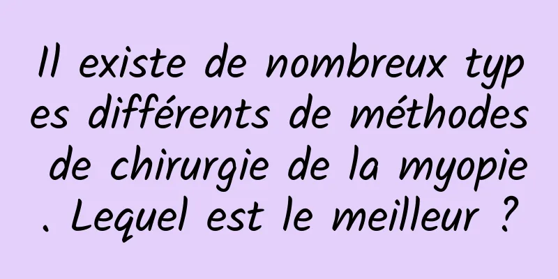 Il existe de nombreux types différents de méthodes de chirurgie de la myopie. Lequel est le meilleur ?