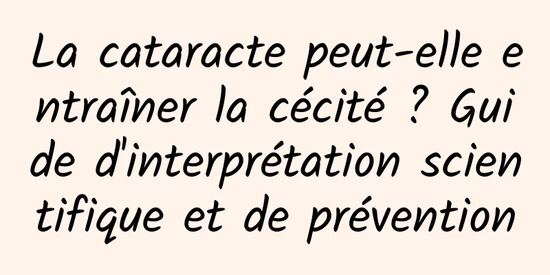 La cataracte peut-elle entraîner la cécité ? Guide d'interprétation scientifique et de prévention
