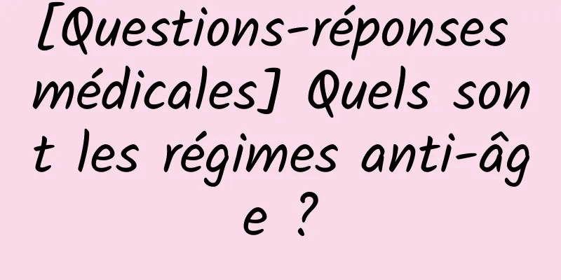 [Questions-réponses médicales] Quels sont les régimes anti-âge ?