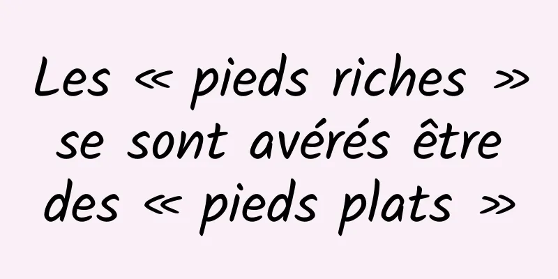 Les « pieds riches » se sont avérés être des « pieds plats »