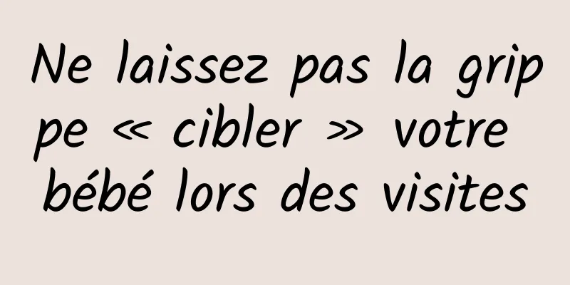 Ne laissez pas la grippe « cibler » votre bébé lors des visites