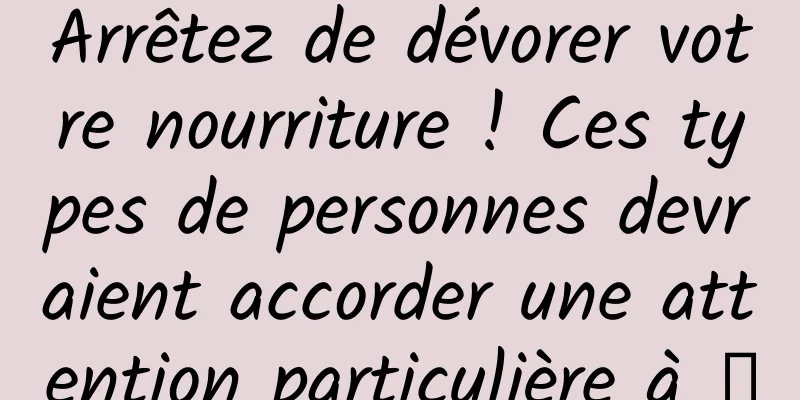 Arrêtez de dévorer votre nourriture ! Ces types de personnes devraient accorder une attention particulière à →