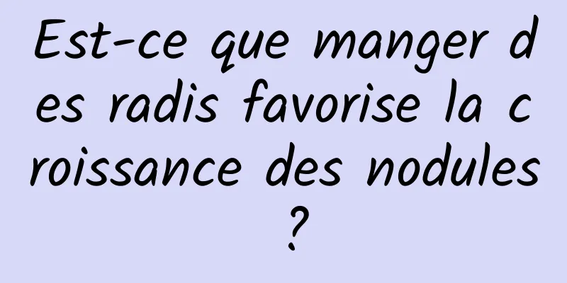 Est-ce que manger des radis favorise la croissance des nodules ?