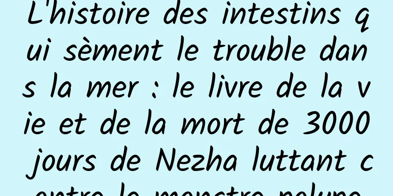 L'histoire des intestins qui sèment le trouble dans la mer : le livre de la vie et de la mort de 3000 jours de Nezha luttant contre le monstre polype