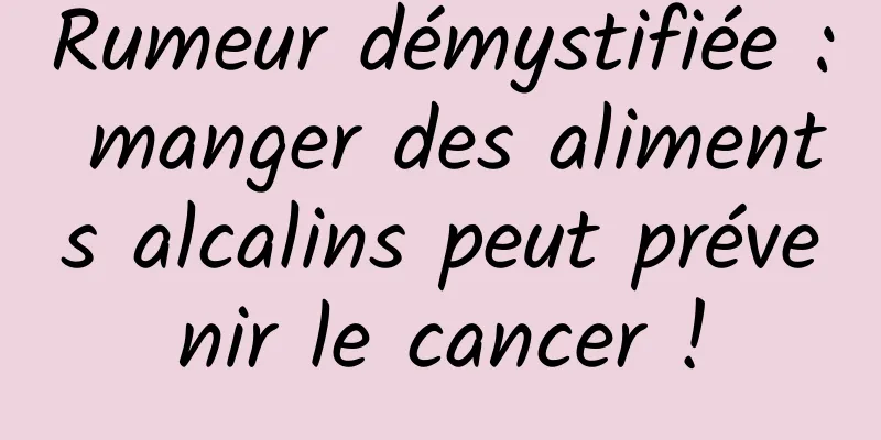 Rumeur démystifiée : manger des aliments alcalins peut prévenir le cancer !