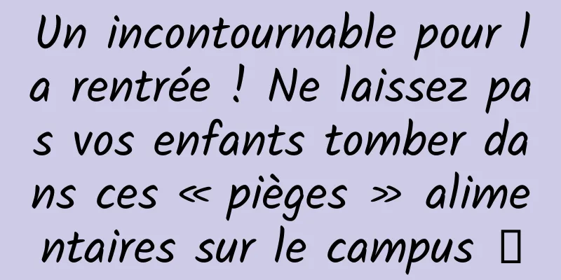 Un incontournable pour la rentrée ! Ne laissez pas vos enfants tomber dans ces « pièges » alimentaires sur le campus →