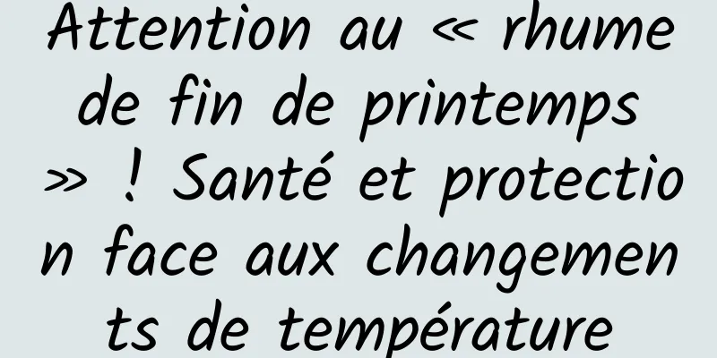 Attention au « rhume de fin de printemps » ! Santé et protection face aux changements de température