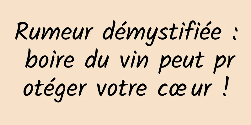Rumeur démystifiée : boire du vin peut protéger votre cœur !