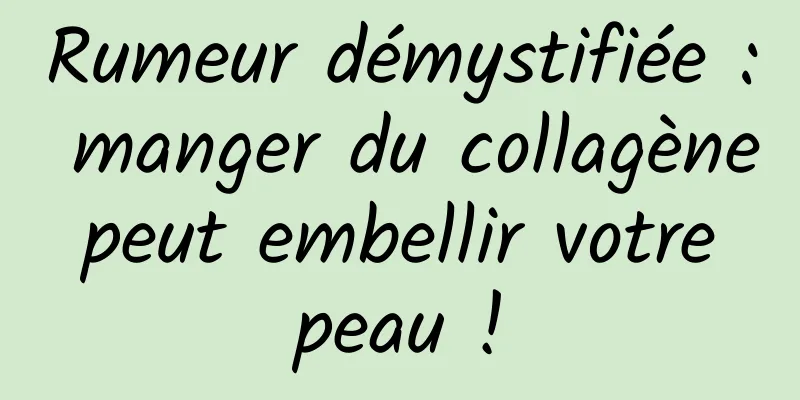 Rumeur démystifiée : manger du collagène peut embellir votre peau !