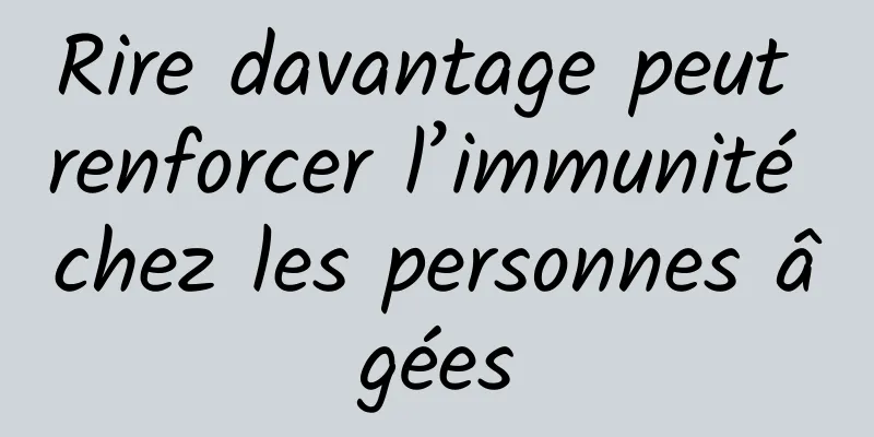 Rire davantage peut renforcer l’immunité chez les personnes âgées