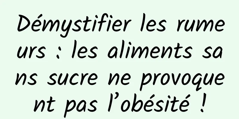 Démystifier les rumeurs : les aliments sans sucre ne provoquent pas l’obésité !