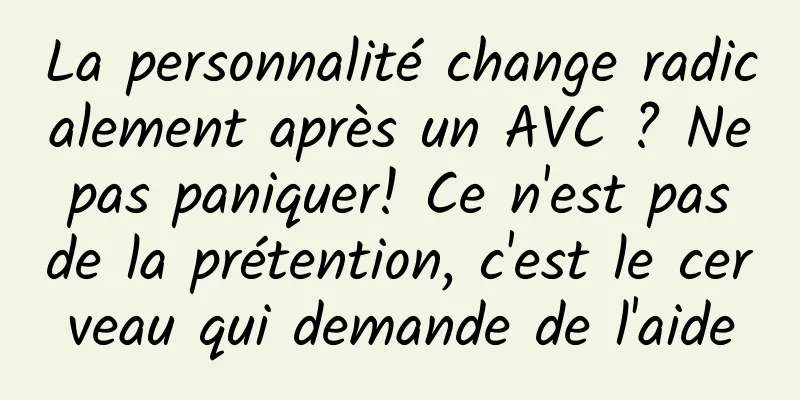 La personnalité change radicalement après un AVC ? Ne pas paniquer! Ce n'est pas de la prétention, c'est le cerveau qui demande de l'aide